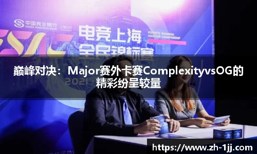 巅峰对决：Major赛外卡赛ComplexityvsOG的精彩纷呈较量